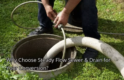 Why Choose Steady Flow Sewer & Drain for Your Conversion?