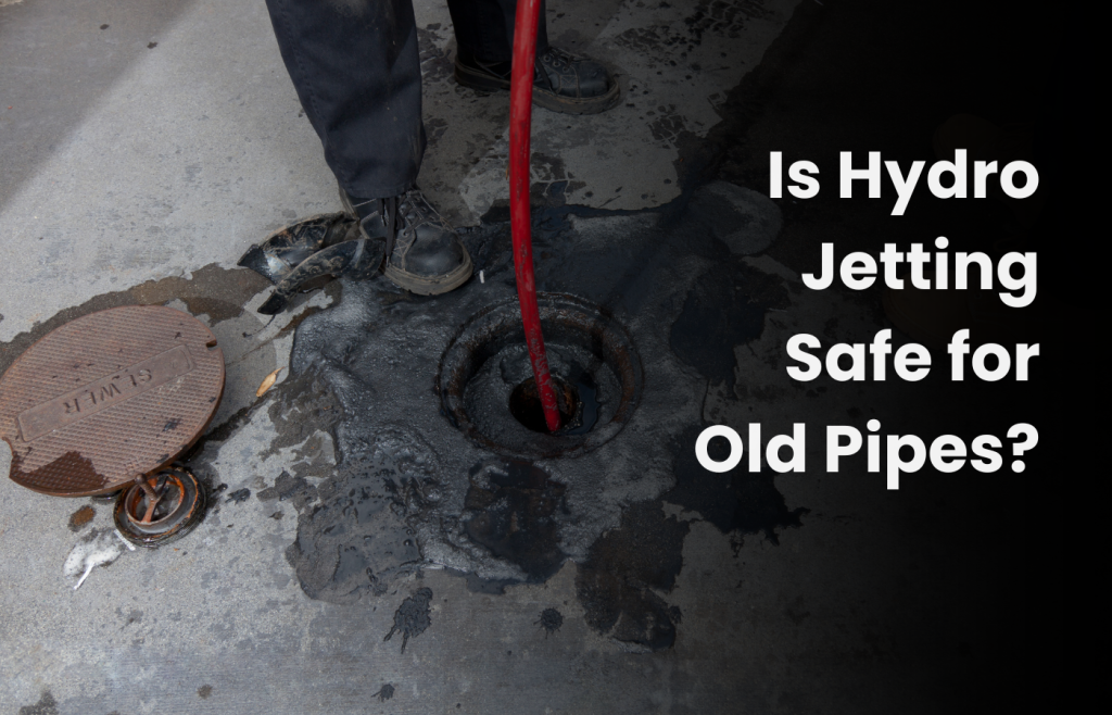 Is Hydro Jetting Safe for Old Pipes?